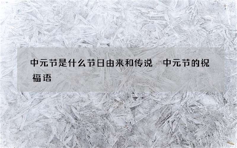 中元节是什么节日由来和传说 中元节的祝福语